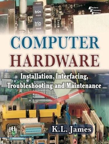 COMPUTER HARDWARE: Installation, Interfacing, Troubleshooting and Maintenance