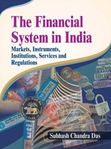 THE FINANCIAL SYSTEM IN INDIA: MARKETS, INSTRUMENTS, INSTITUTIONS, SERVICES AND REGULATIONS