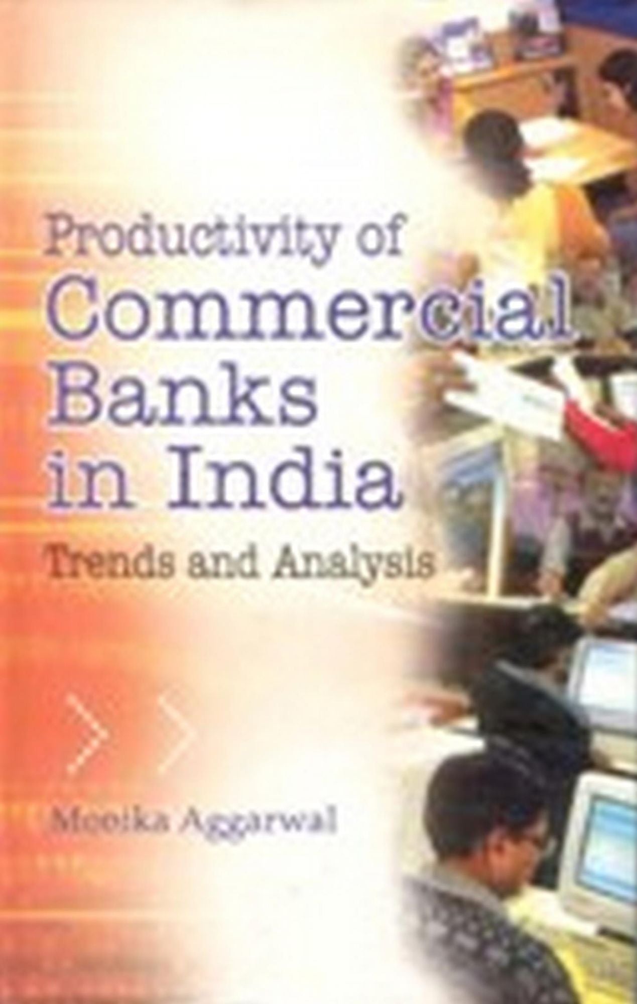 Productivity of Commercial Banks In India: Trends and Analysis