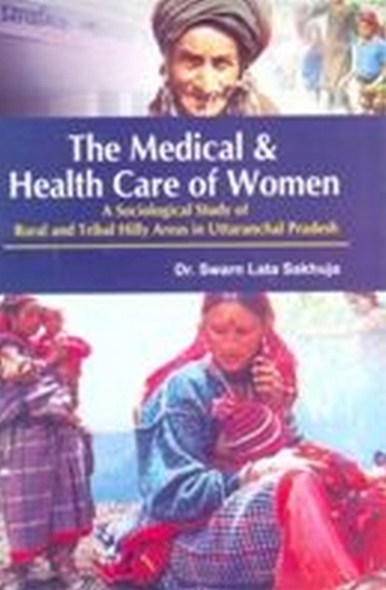 The Medical & Health Care of Women: A Sociological Study of Rural and Tribal Hilly Areas in Uttaranchal Pradesh