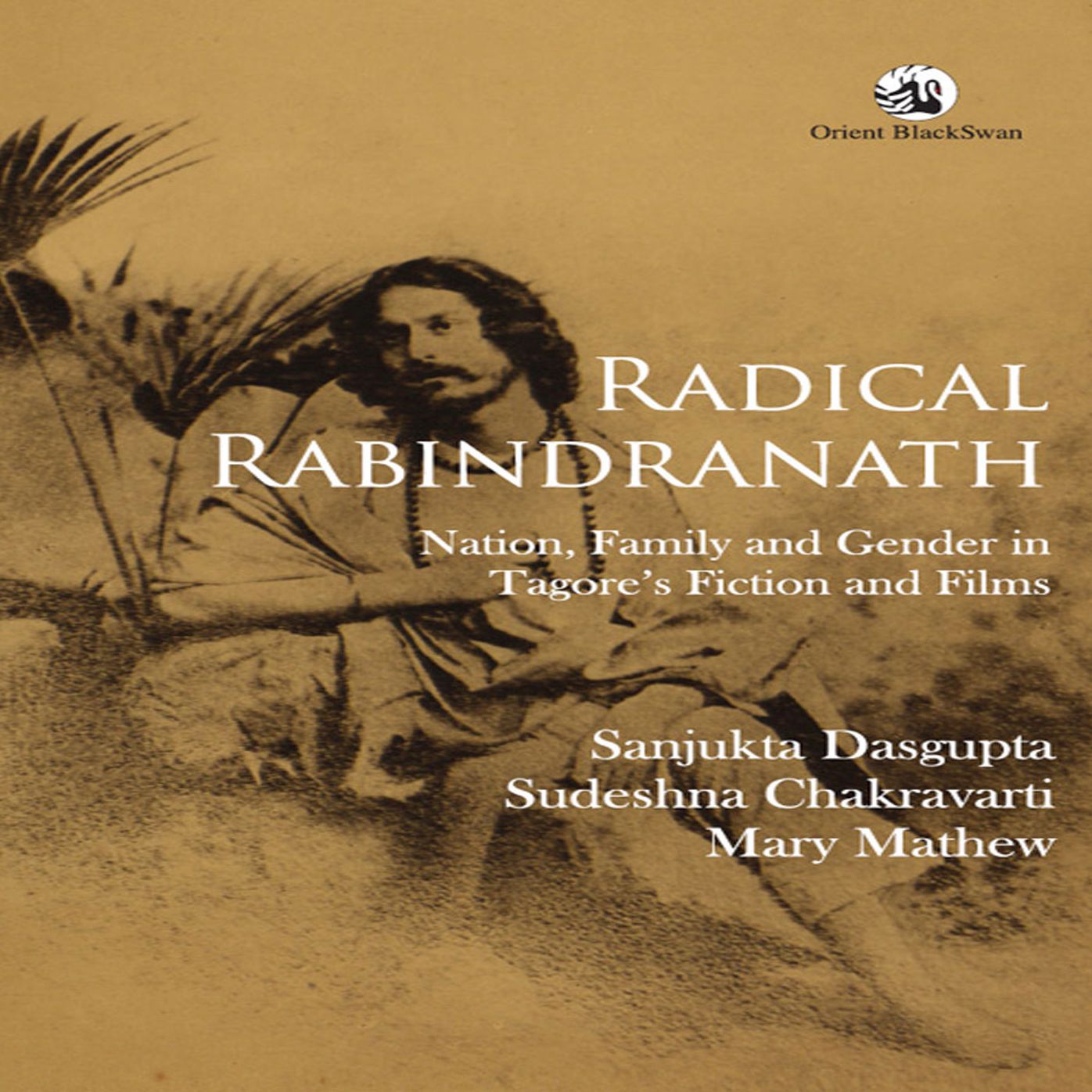 Radical Rabindranath: Nation, Family and Gender in Tagore's Fiction and Films