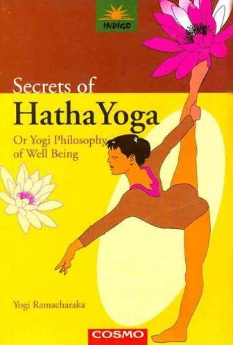 Secrets of Hatha Yoga : Or Yogi Philosophy of Well Being