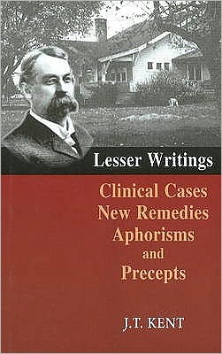Lesser Writings: Clinical Cases, New Remedies, Aphorisms and Precepts