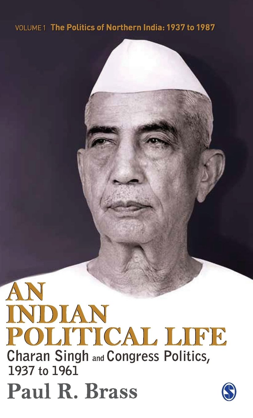 An Indian Political Life: Charan Singh and Congress Politics, 1937 to 1961