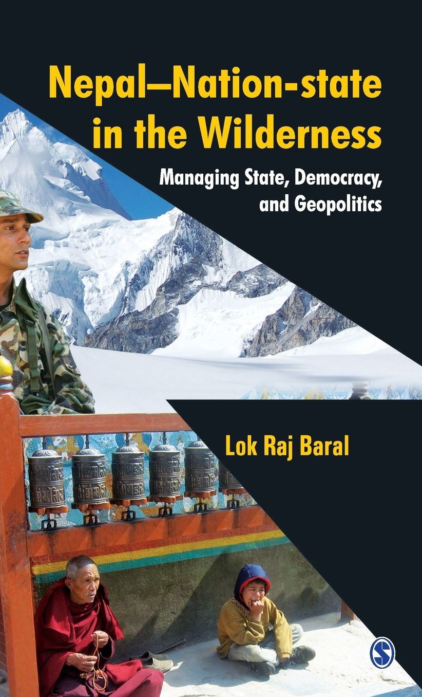Nepal - Nation-State in the Wilderness: Managing State, Democracy and Geopolitics