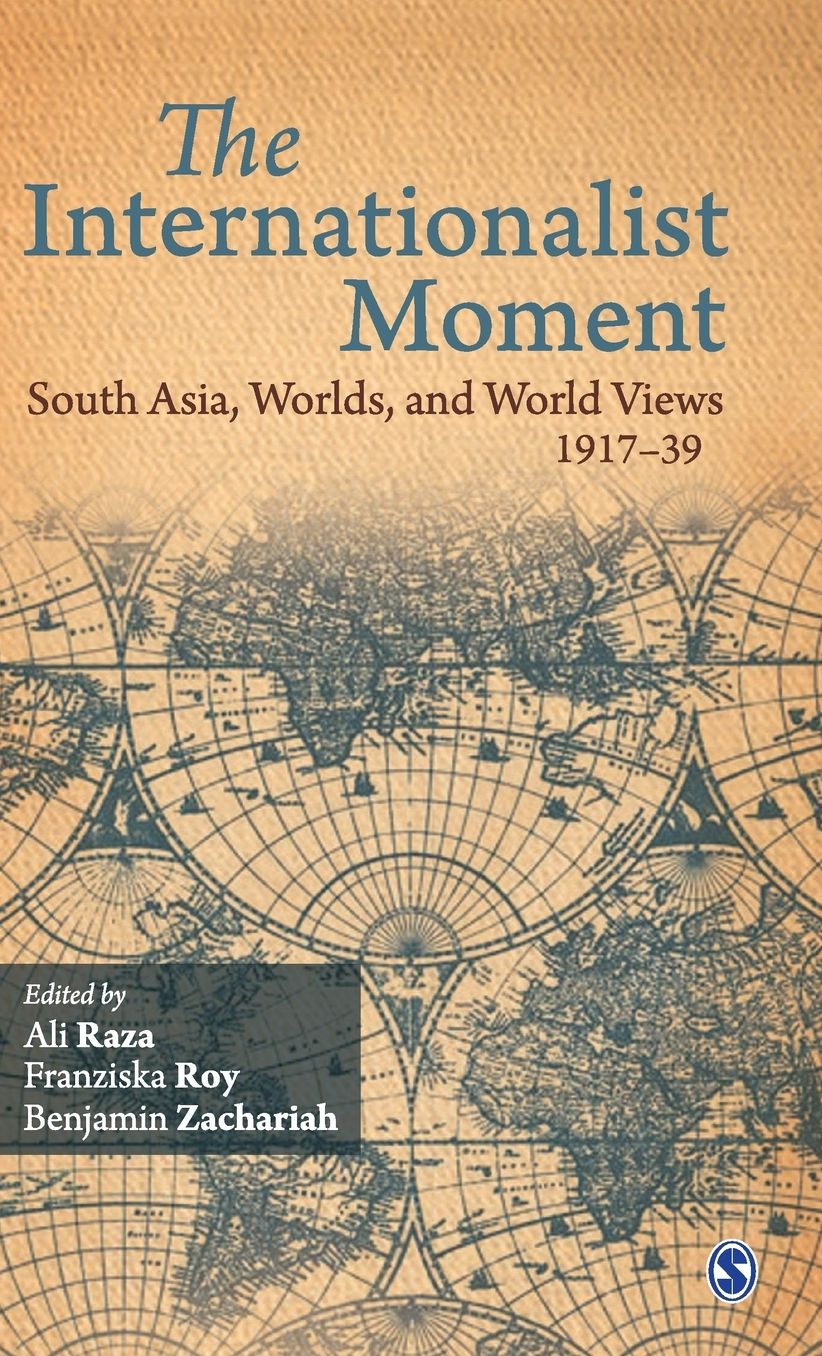 The Internationalist Moment: South Asia, Worlds, and World Views 1917-39