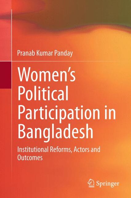 Women's Political Participation in Bangladesh: Institutional Reforms, Actors and Outcomes