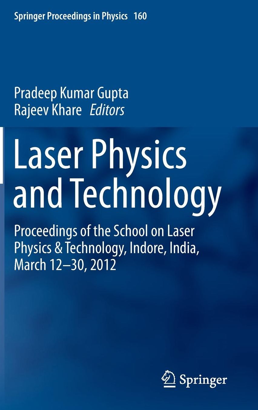 Laser Physics and Technology: Proceedings of the School on Laser Physics & Technology, Indore, India, March 12-30, 2012