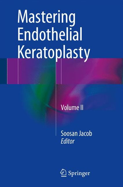 Mastering Endothelial Keratoplasty: Dsaek, Dmek, E-Dmek, Pdek, Air Pump-Assisted Pdek and Others, Volume II