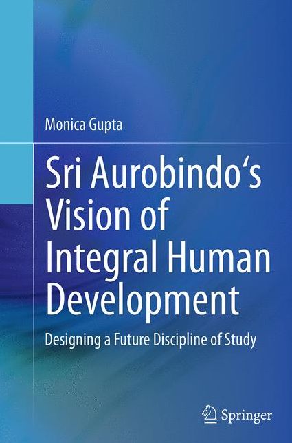 Sri Aurobindo's Vision of Integral Human Development: Designing a Future Discipline of Study