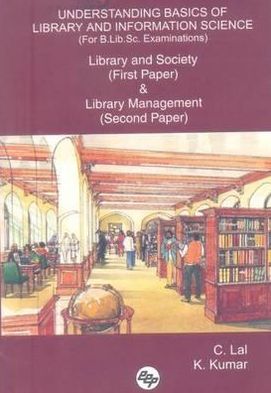 Understanding Basics of Library and Information Science (for B. Lib. Sc. Examinations): Library and Society (First Paper) and Library Management (Second Paper)