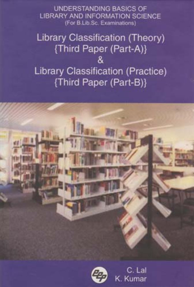 Understanding Basics of library and Information Science (for B. Lib. Sc. Examinations): Library Classification (Theory) {Third Paper (Part-A)} and Library Classification (Practice) {Third Paper (Part-B)}