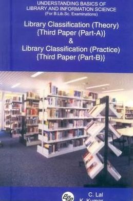Understanding Basics of Library and Information Science (for B. Lib. Sc. Examinations): Library Classification (Theory) {Third Paper (Part-A)} and Library Classification (Practice) {Third Paper (Part-B)}