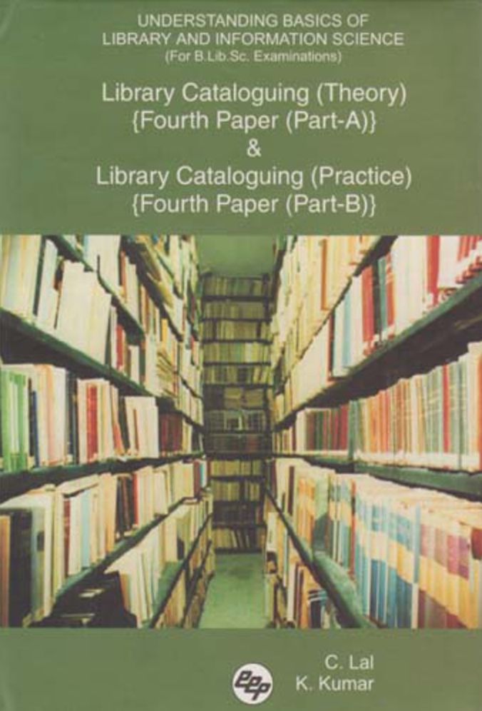 Understanding Basics of Library and Information Science (for B. Lib. Sc. Examinations): Library Cataloguing (Theory) {Fourth Paper (Part-A)} and Library Cataloguing {Fourth Paper (Part-B)}