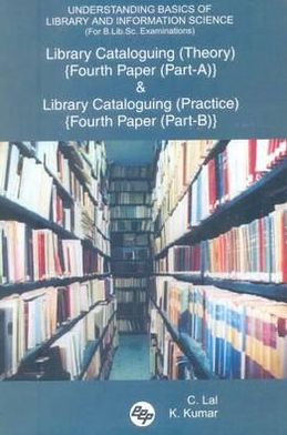 Understanding Basics of Library and Information Science (for B. Lib. Sc. Examinations): Library Cataloguing (Theory) {Fourth Paper (Part-A)} and Library Cataloguing {Fourth Paper (Part-B)}