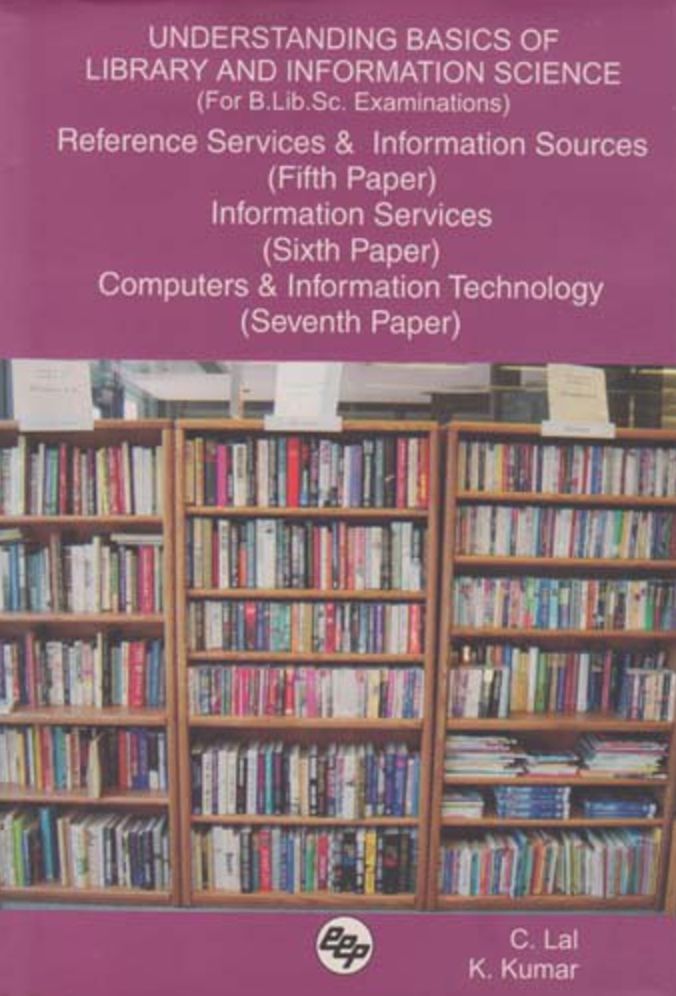 Understanding Basics of Library and Information Science (for B. Lib. Sc. Examinations): Reference Services and Information Sources (Fifth Paper), Information Services (Sixth Paper), Computers and Information Technology (Seventh Paper)