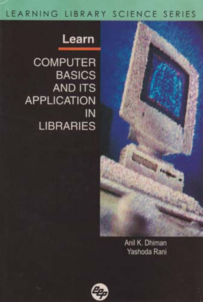 Learn Computer Basics and its Application in Libraries: Learning Library Science Series