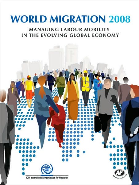 World Migration 2008: Managing Labour Mobility in the Evolving Global Economy