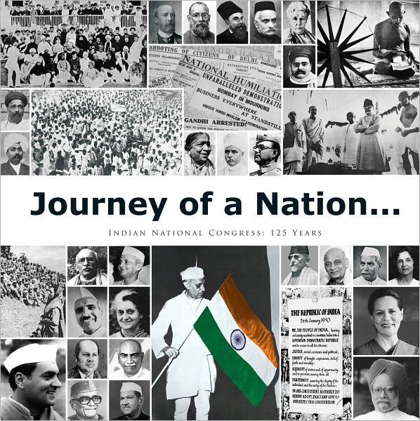 Journey of a Nation . . .: Indian National Congress: 125 Years