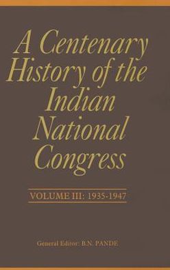 A Centenary History of the Indian National Congress: Volume III: 1935-1947