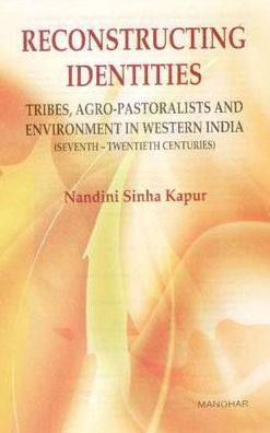 Reconstructing Identities:: Tribes, Agro-Pastoralists and Environment in Western India (Seventh-Twentieth Century)