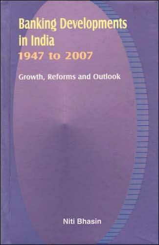 Banking Developments in India 1947 to 2007: Growth, Reforms, and Outlook