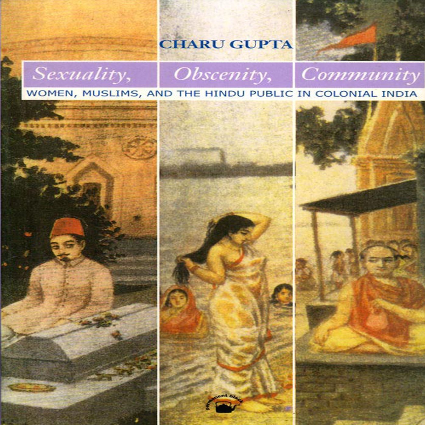 Sexuality, Obscenity, Community: Women, Muslims, and the Hindu Public In Colonial India