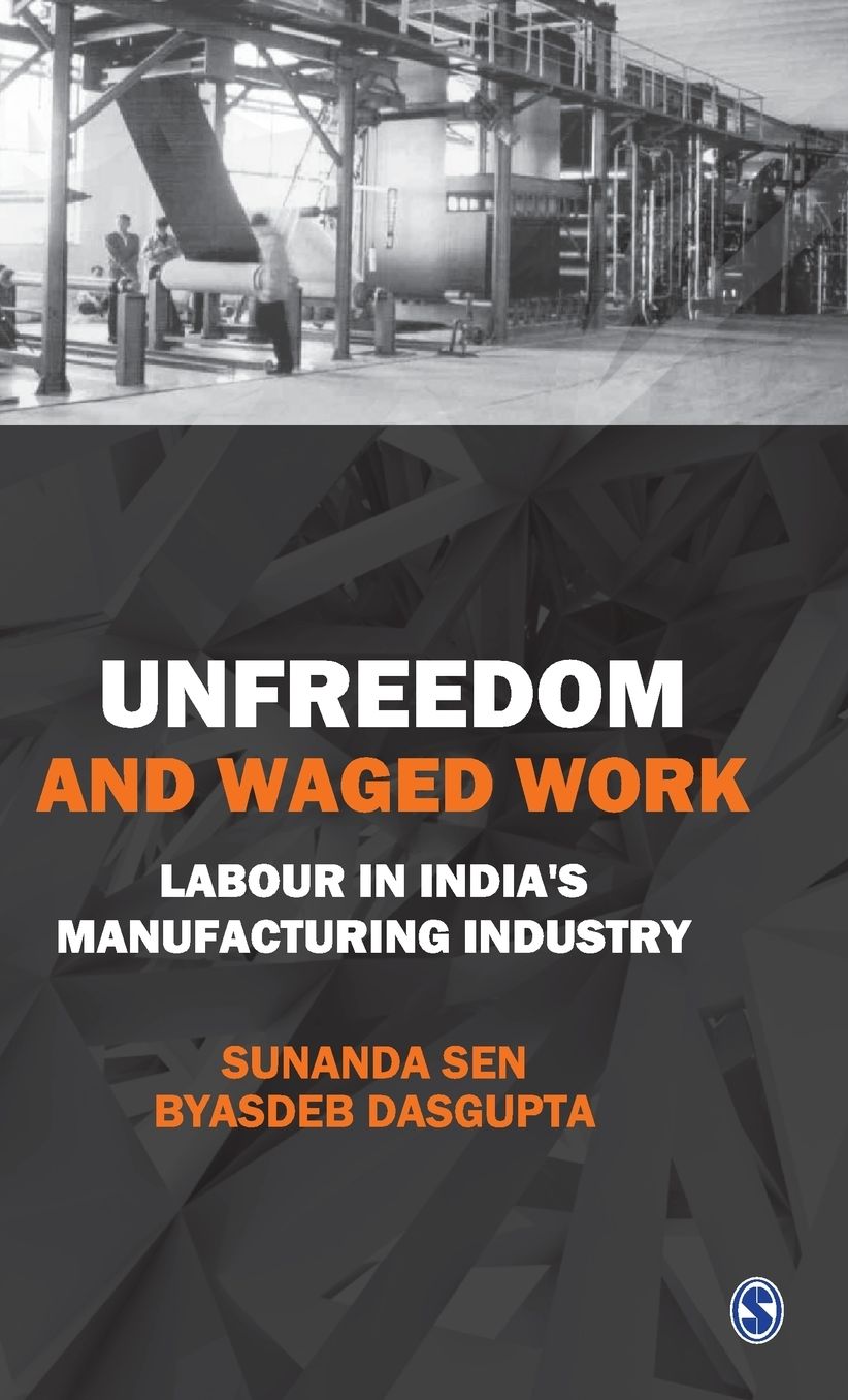 Unfreedom and Waged Work: Labour in India's Manufacturing Industry