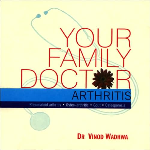 Your Family Doctor Arthritis: Rheumatoid Arthritis, Osteo-Arthritis, Gout, Osteoporosis