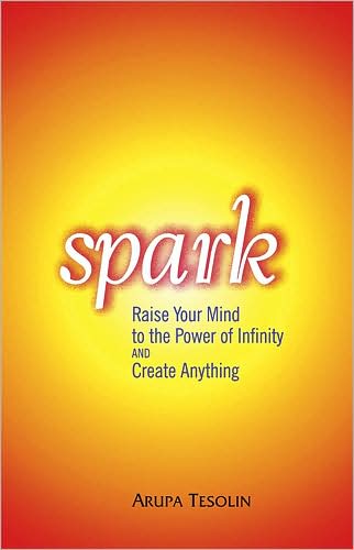Spark: Raise Your Mind to the Power of Infinity and Create Anything