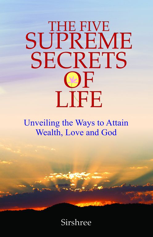 The Five Supreme Secrets of Life: Unveiling the Ways to Attain Wealth, Love and God