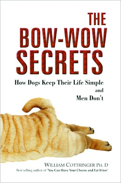 The Bow-Wow Secrets: How Dogs Keep Their Life Simple and Men Don't