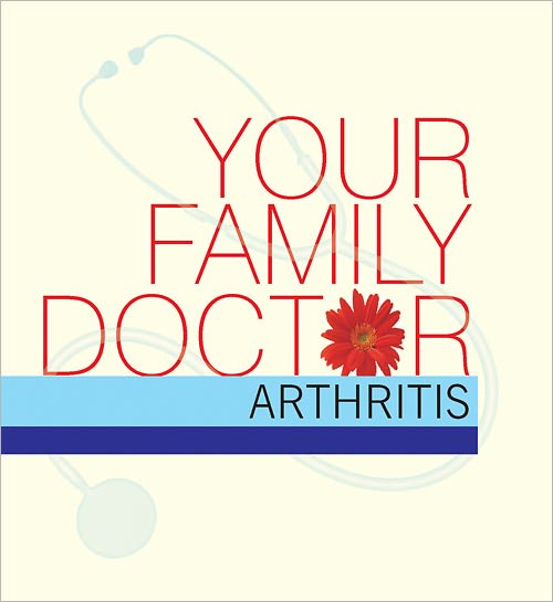 Your Family Doctor Arthritis: Rheumatoid Arthritis, Osteo-Arthritis, Gout, Osteoporosis