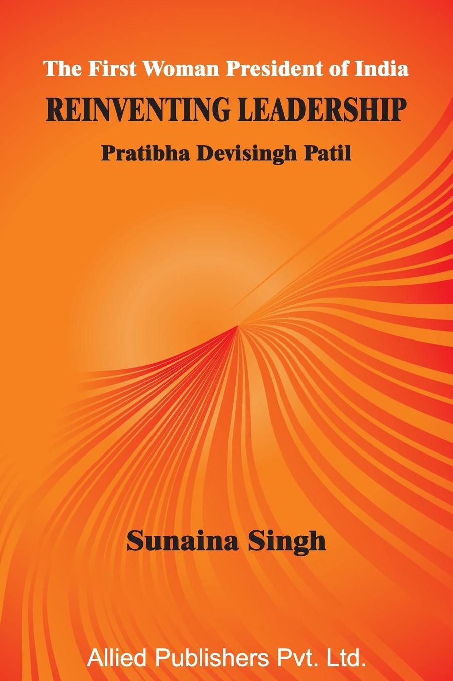 The First Woman President of India Reinventing Leadership: Pratibha Devisingh Patil