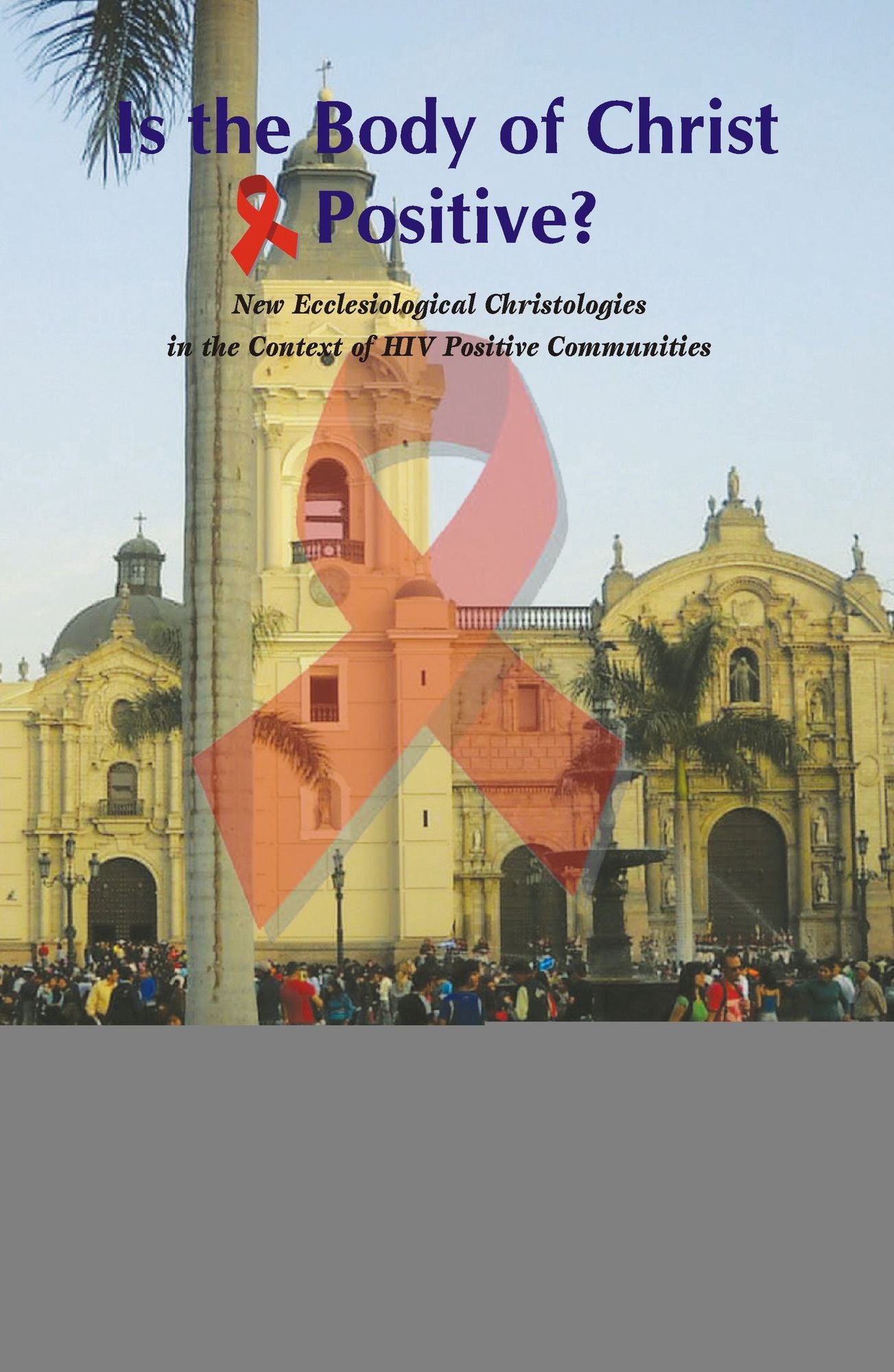 Is the Body of Christ HIV Positive: New Ecclesiological Christologies in the Context of HIV Positive Communities