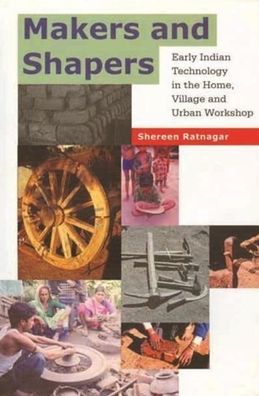 Makers and Shapers: Early Indian Technology in the Home, Village and Urban Workshop