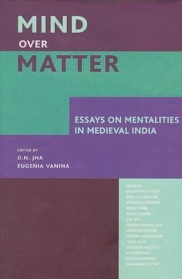 Mind Over Matter: Essays on Mentalities in Medieval India