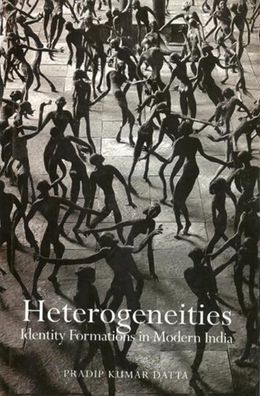 Heterogeneities: Identity Formations in Modern India