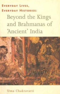 Everyday Lives, Everyday Histories: Beyond the Kings and Brahmanas of 'ancient' India