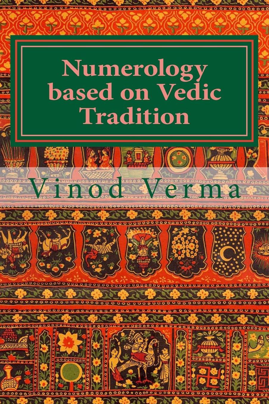 Numerology based on Vedic Tradition: Learning to make a Karmic Horoscope and benefit from it to do the appropriate Present Karma for inner Peace and Happiness