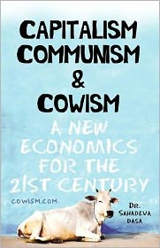 Capitalism Communism and Cowism - A New Economics for the 21st Century