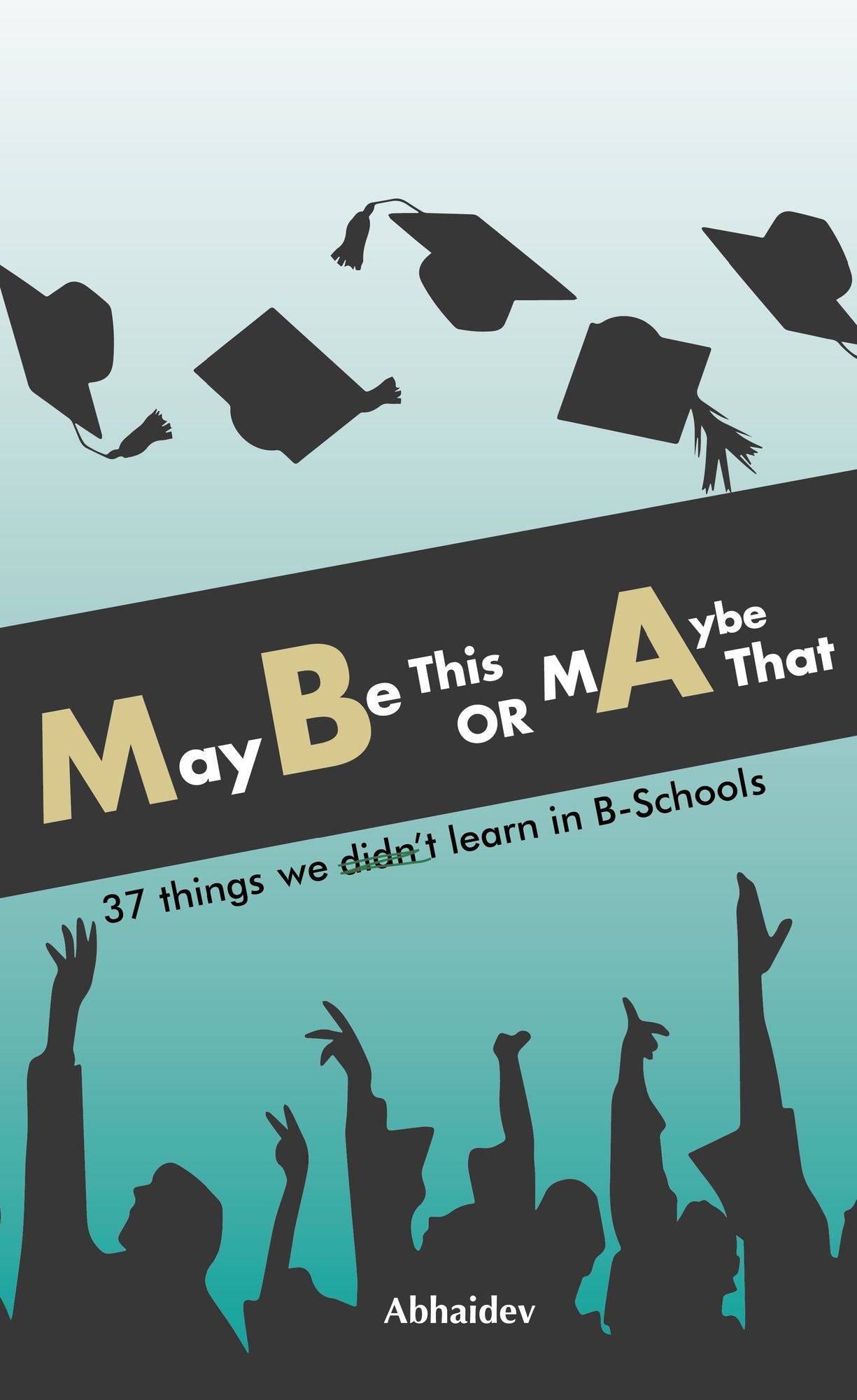 Maybe This or Maybe That: 37 Things We Didn't Learn in B-Schools
