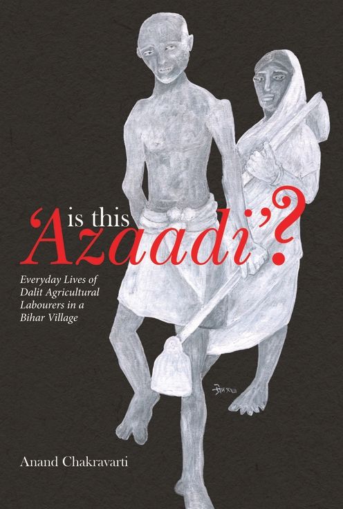 Is This 'azaadi'?: Everyday Lives of Dalit Agricultural Labourers in a Bihar Village