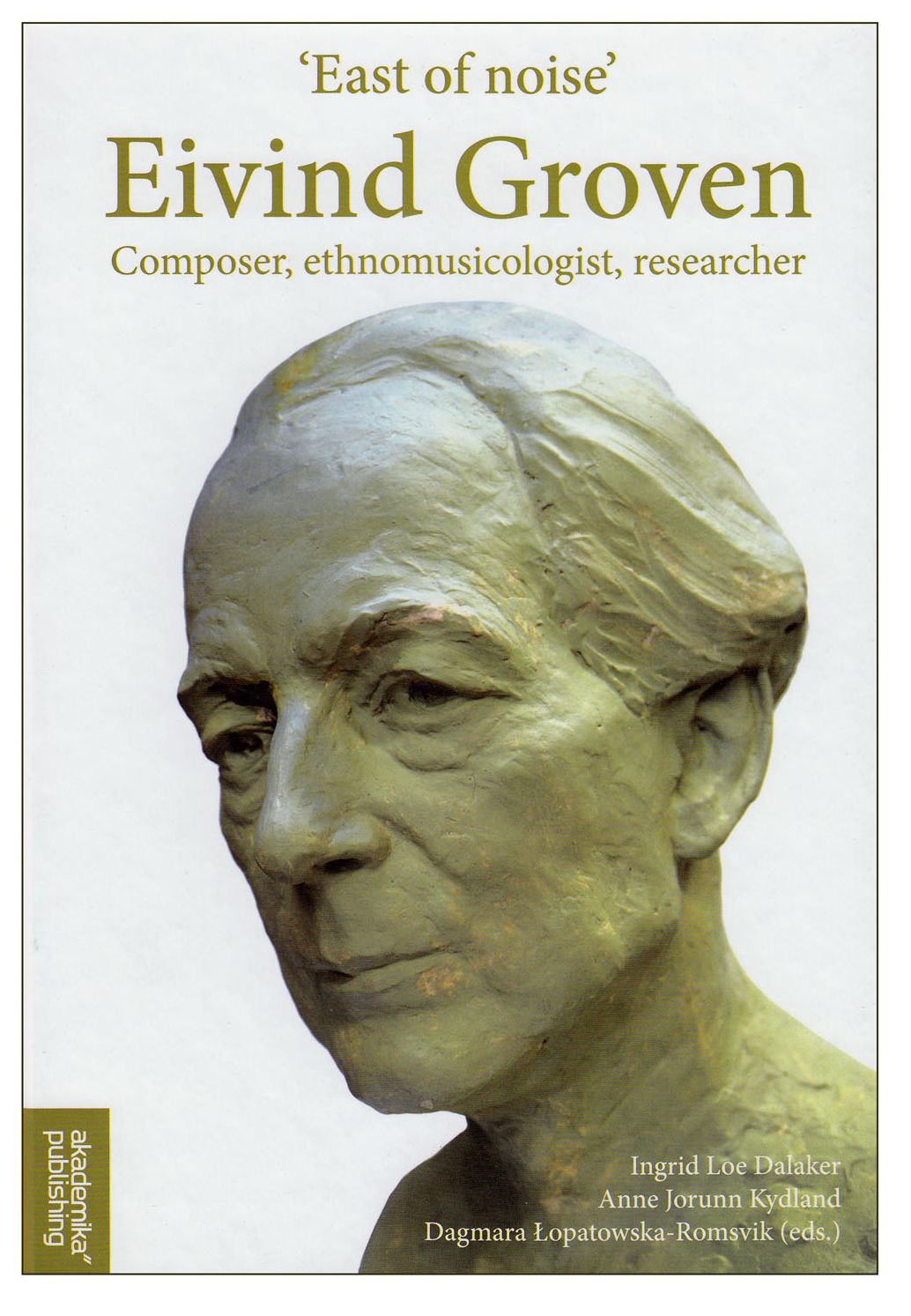 'East of noise' Eivind Groven - composer, ethnomusicologist, researcher