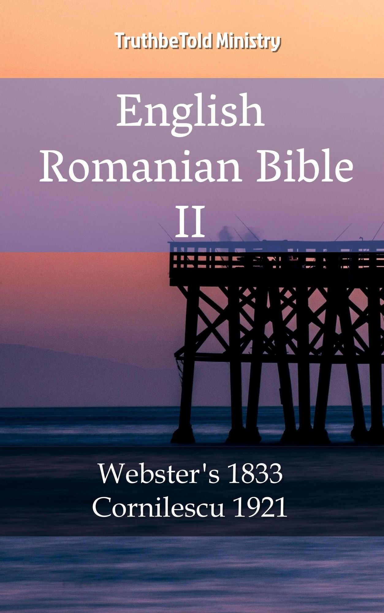 English Romanian Bible II: Webster´s 1833 - Cornilescu 1921