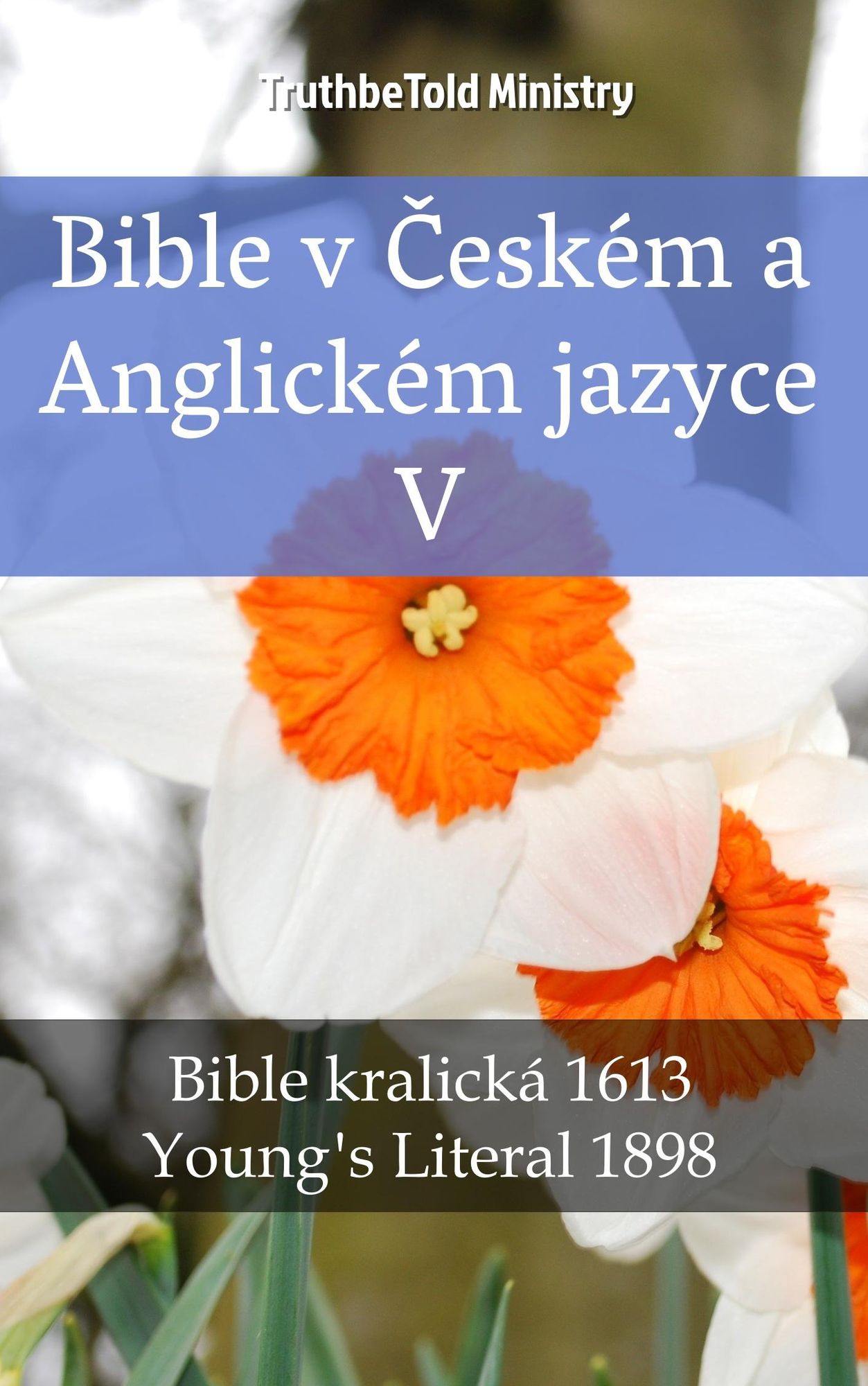 Bible v Ceském a Anglickém jazyce V: Bible kralická 1613 - Young´s Literal 1898