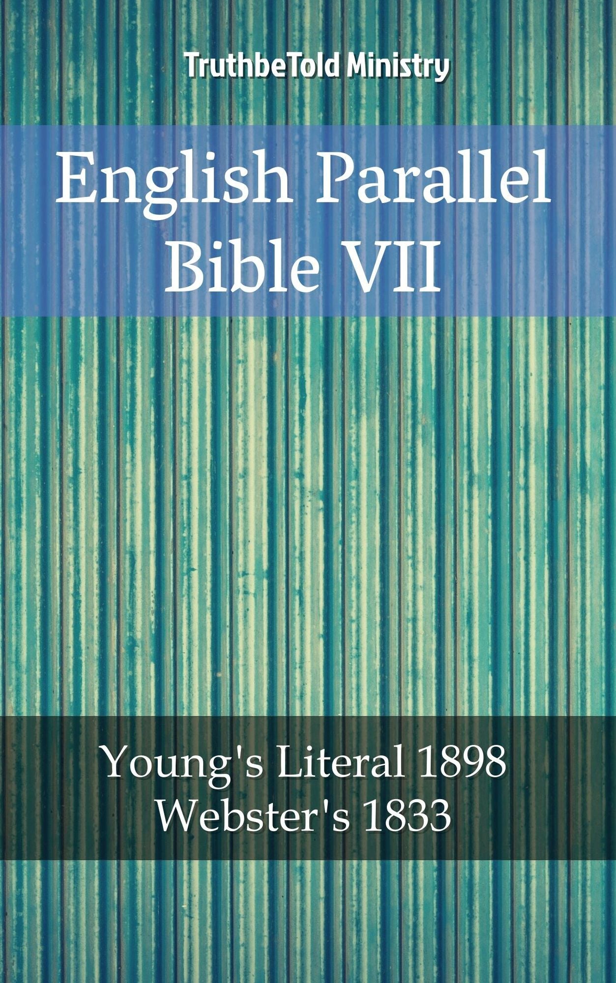 English Parallel Bible VII: Young´s Literal 1898 - Webster´s 1833