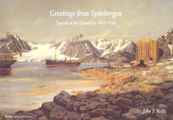 Greetings from Spitsbergen: Tourists at the Eternal Ice, 1827-1914
