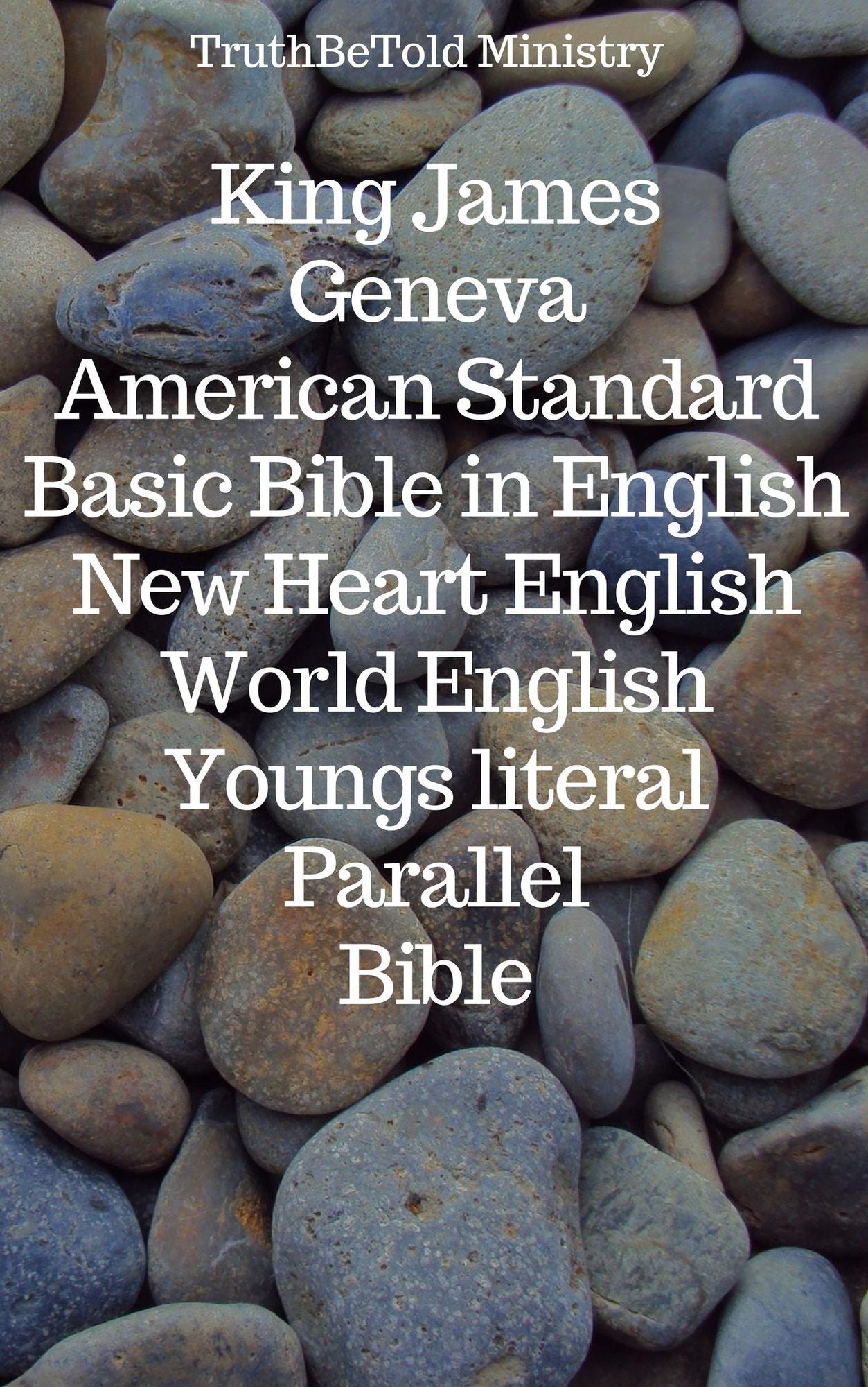 King James - Geneva - American Standard - Basic Bible in English - New Heart English - World English - Youngs literal - Parallel Bible: King James 1611 - Geneva 1560 - American Standard 1901 - Basic English 1949 - New Heart 2010 - World English 2000 - You
