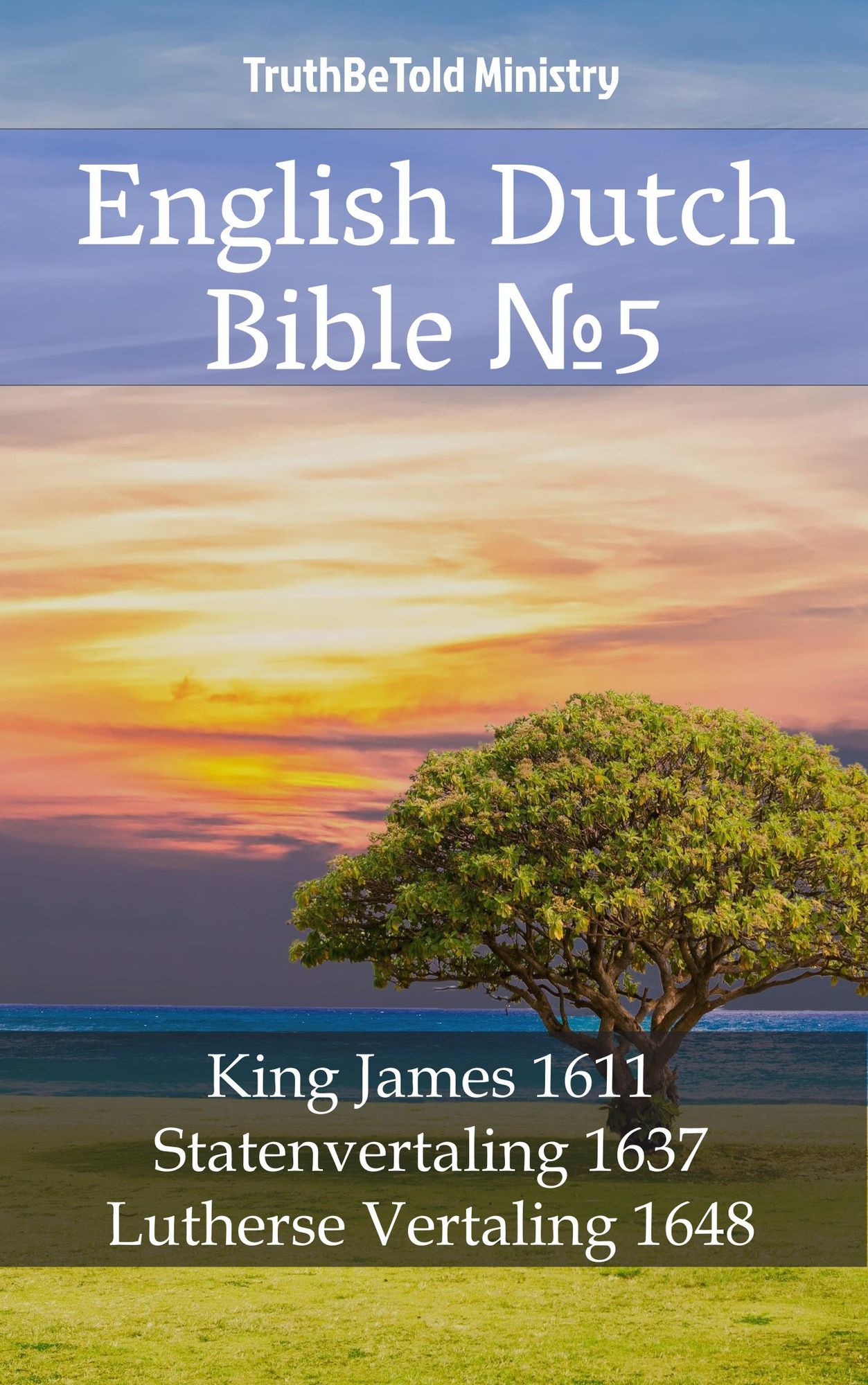 English Dutch Bible No5: King James 1611 - Statenvertaling 1637 - Lutherse Vertaling 1648